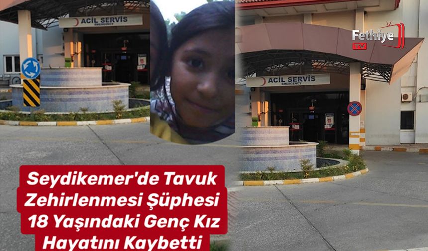Seydikemer'de Tavuk Zehirlenmesi Şüphesi: 18 Yaşındaki Genç Kız Hayatını Kaybetti