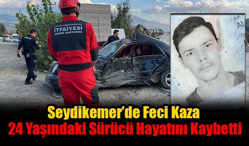 Seydikemer’de Feci Kaza: 24 Yaşındaki Sürücü Hayatını Kaybetti