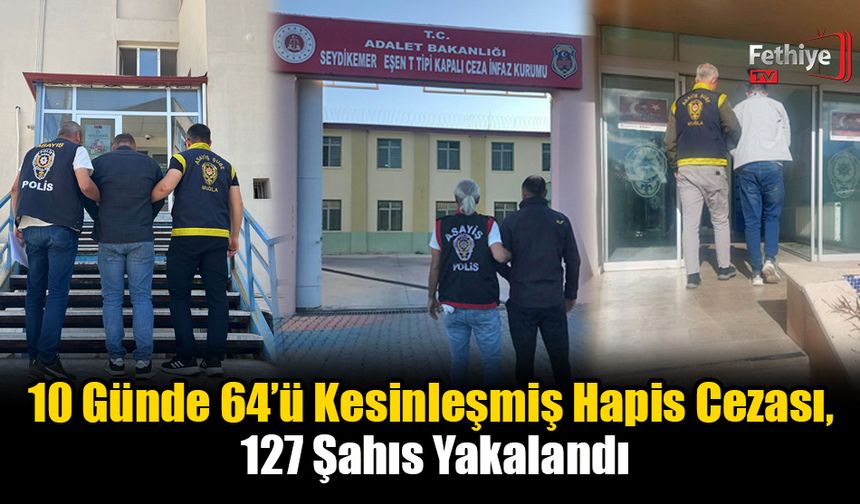 10 Günde 64’ü Kesinleşmiş Hapis Cezası, 127 Şahıs Yakalandı