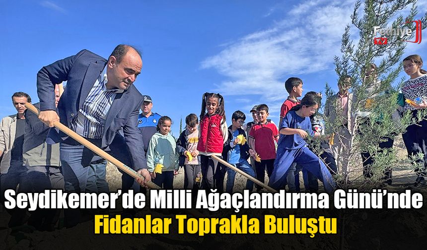 Seydikemer’de Milli Ağaçlandırma Günü’nde Fidanlar Toprakla Buluştu