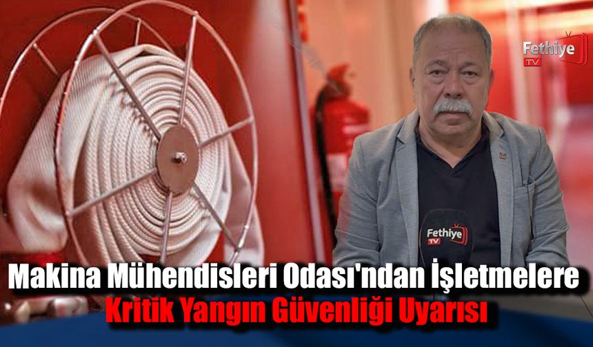 Makina Mühendisleri Odası'ndan İşletmelere Kritik Yangın Güvenliği Uyarısı