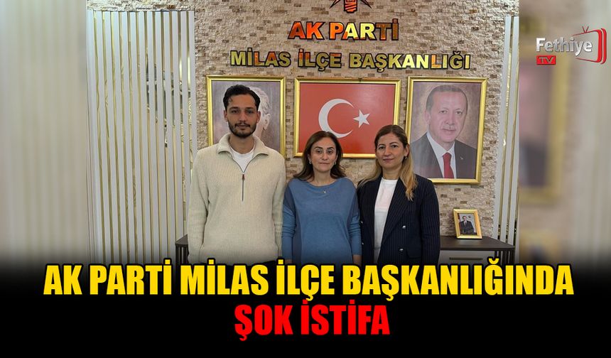 AK Parti Milas İlçe Başkanlığında Şok İstifa