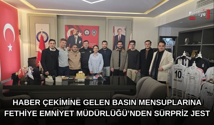 Haber Çekimine Gelen Basın Mensuplarına Fethiye Emniyet Müdürlüğü’nden Sürpriz Jest