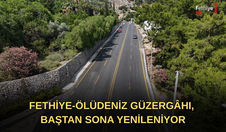 Fethiye–Ölüdeniz Güzergâhı, Baştan Sona Yenileniyor