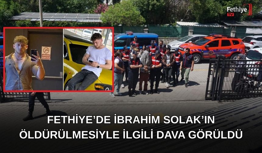 Fethiye'de İbrahim Solak’ın Öldürülmesiyle İlgili Dava Görüldü