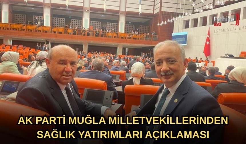 AK Parti Muğla Milletvekillerinden Sağlık Yatırımları Açıklaması