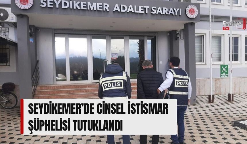 Seydikemer’de Cinsel İstismar Şüphelisi Tutuklandı