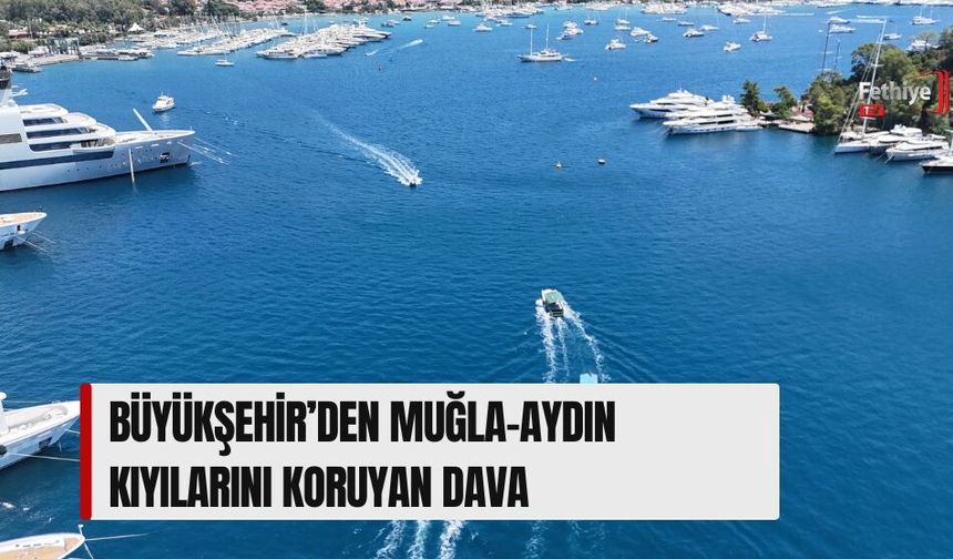 Büyükşehir’den Muğla-Aydın Kıyılarını Koruyan Dava