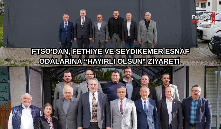 FTSO’dan, Fethiye Ve Seydikemer Esnaf Odalarına “Hayırlı Olsun” Ziyareti