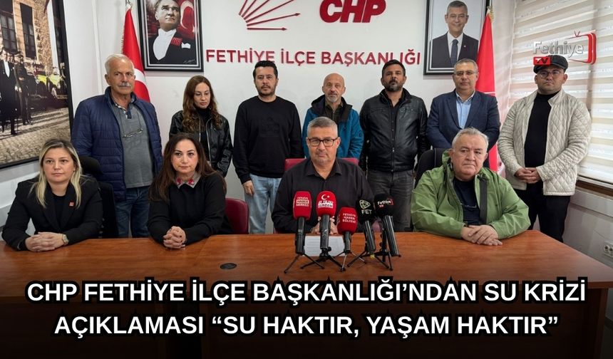 CHP Fethiye İlçe Başkanlığı’ndan Su Krizi Açıklaması “Su Haktır, Yaşam Haktır”