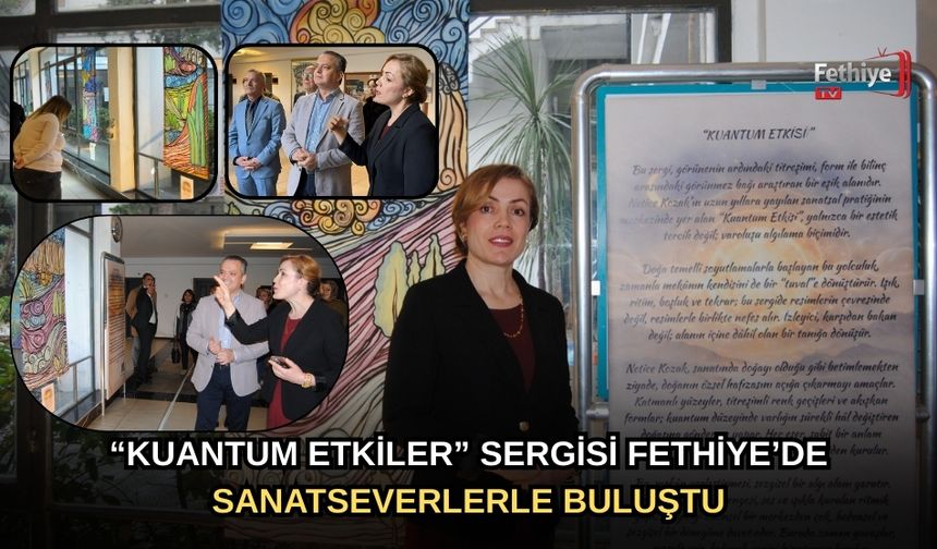 “Kuantum Etkiler” Sergisi Fethiye’de Sanatseverlerle Buluştu