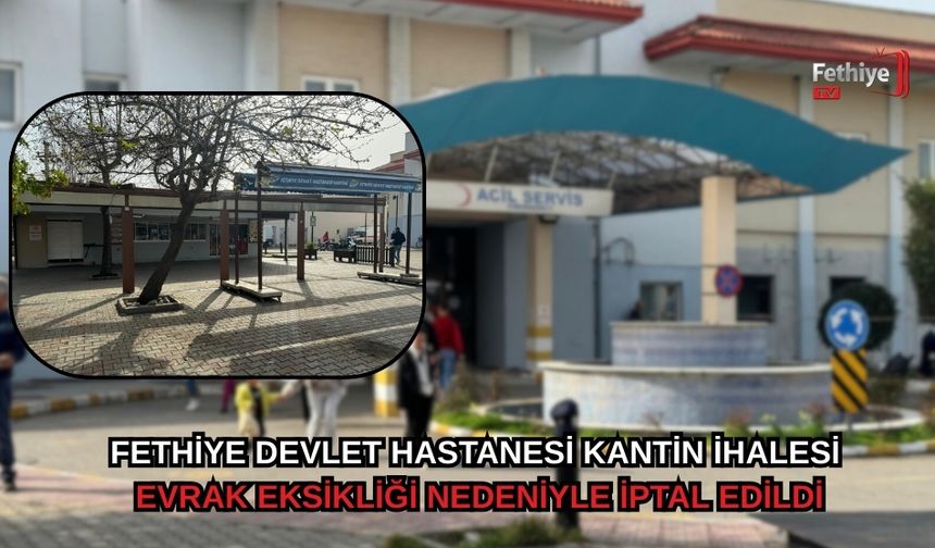 Fethiye Devlet Hastanesi Kantin İhalesi Evrak Eksikliği Nedeniyle İptal Edildi