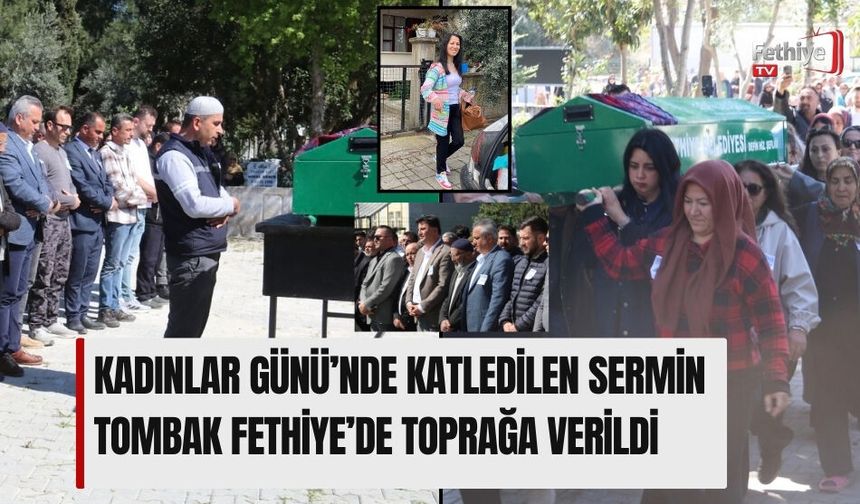 Kadınlar Günü’nde Katledilen Sermin Tombak Fethiye’de Toprağa Verildi