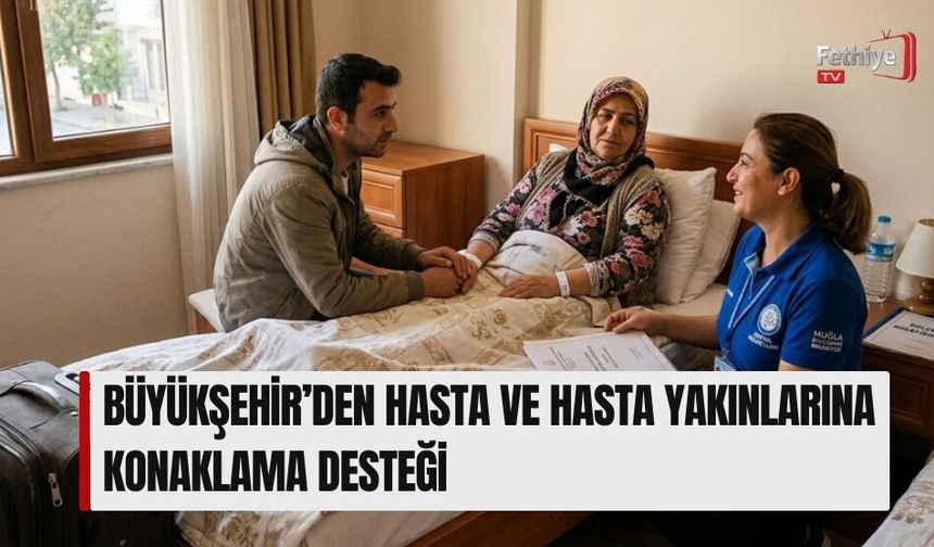 Büyükşehir’den Hasta ve Hasta Yakınlarına Konaklama Desteği