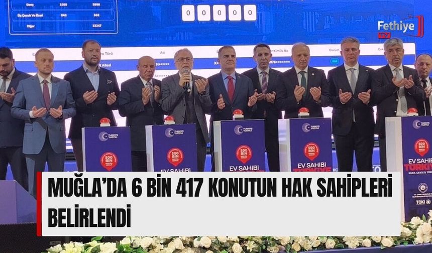 Muğla’da 6 Bin 417 Konutun Hak Sahipleri Belirlendi