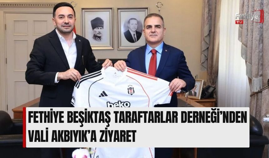 Fethiye Beşiktaş Taraftarlar Derneği’nden Vali Akbıyık’a Ziyaret