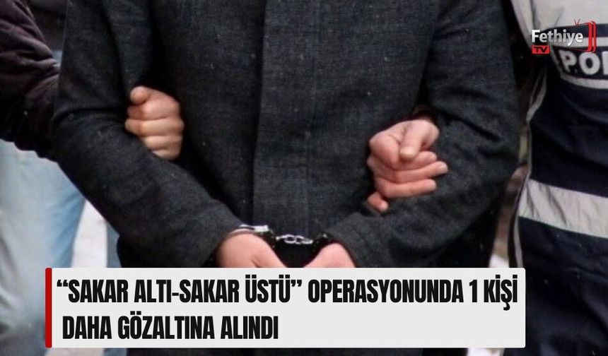 “Sakar Altı-Sakar Üstü” Operasyonunda 1 Kişi Daha Gözaltına Alındı