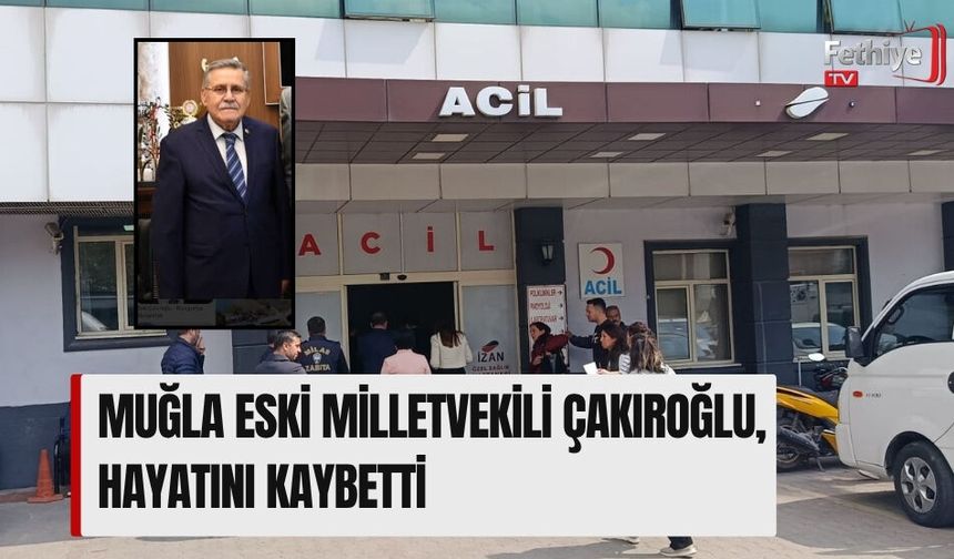 Muğla Eski Milletvekili Çakıroğlu, Hayatını Kaybetti