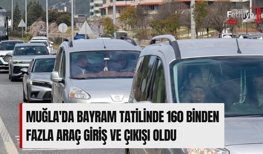 Muğla'da bayram tatilinde 160 binden fazla araç giriş ve çıkışı oldu