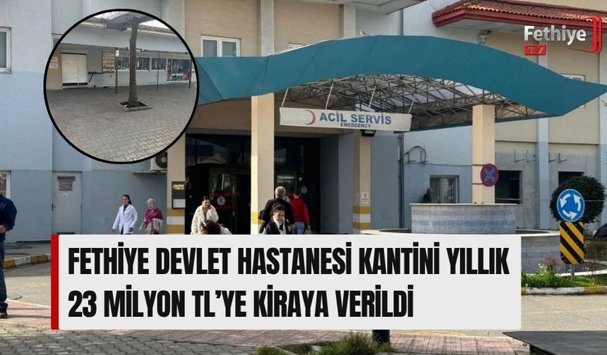 Fethiye Devlet Hastanesi Kantini Yıllık 23 Milyon TL’ye Kiraya Verildi