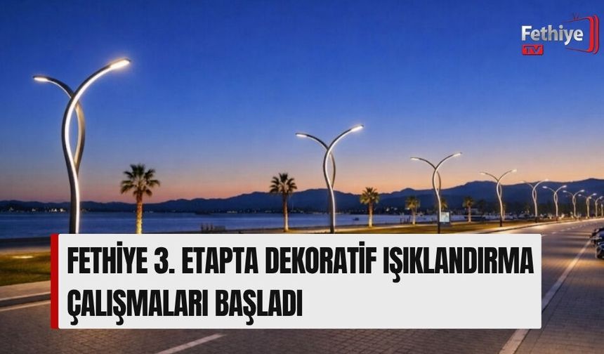 Fethiye 3. Etapta Dekoratif Işıklandırma Çalışmaları Başladı