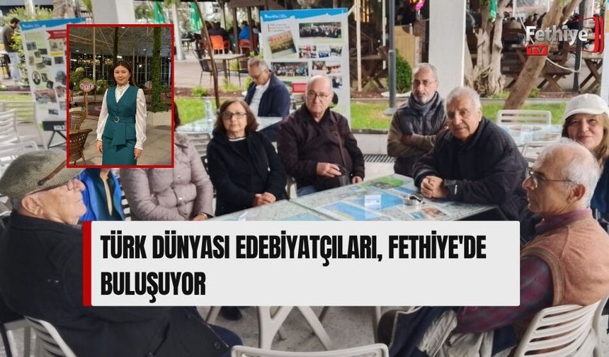 Türk Dünyası Edebiyatçıları, Fethiye'de Buluşuyor