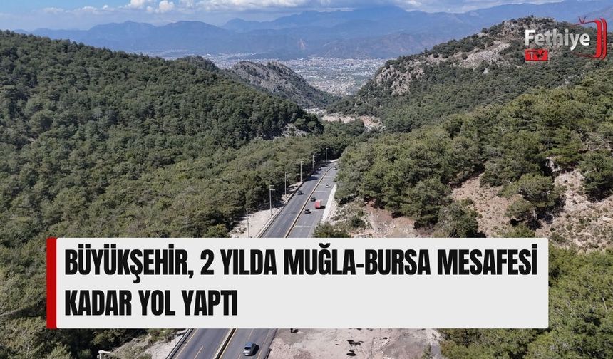 Büyükşehir, 2 Yılda Muğla-Bursa Mesafesi Kadar Yol Yaptı