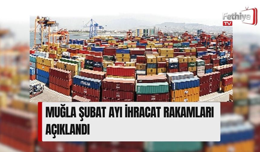 Muğla Şubat Ayı İhracat Rakamları Açıklandı