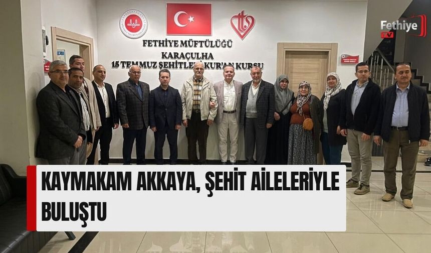 Kaymakam Akkaya, Şehit Aileleriyle Buluştu