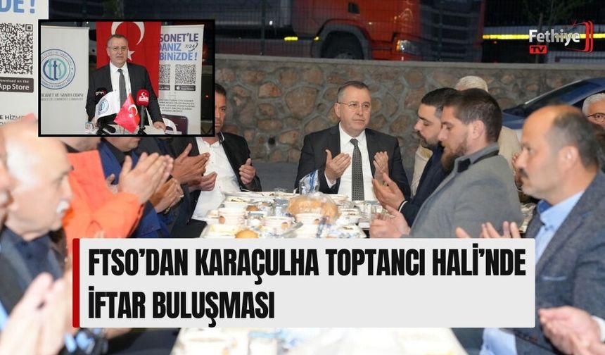 FTSO’dan Karaçulha Toptancı Hali’nde İftar Buluşması