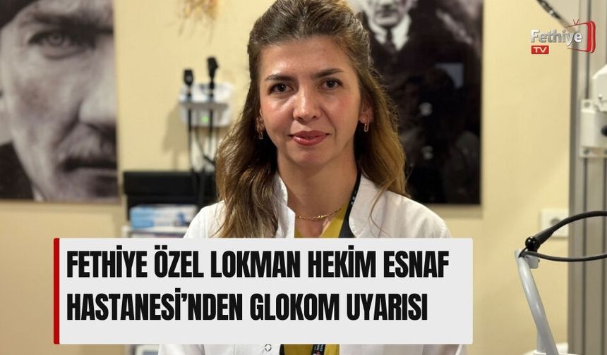 Fethiye Özel Lokman Hekim Esnaf Hastanesi’nden Glokom Uyarısı