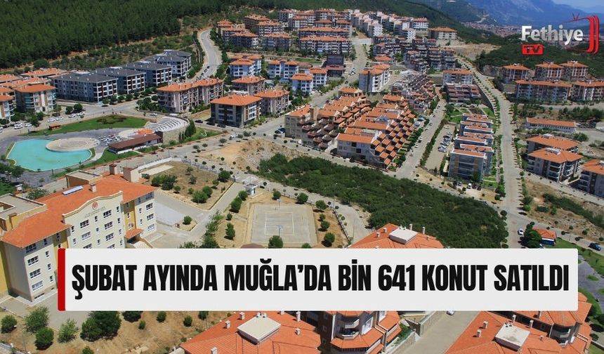 Şubat ayında Muğla’da Bin 641 konut satıldı