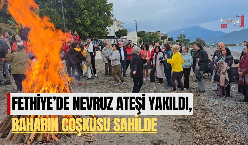 Fethiye’de Nevruz Ateşi Yakıldı, Baharın Coşkusu Sahilde