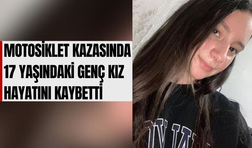 Motosiklet Kazasında 17 Yaşındaki Genç Kız Hayatını Kaybetti