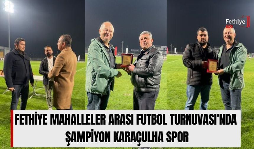 Fethiye Mahalleler Arası Futbol Turnuvası’nda Şampiyon Karaçulha Spor