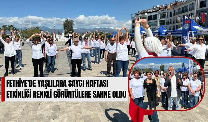 Fethiye’de Yaşlılara Saygı Haftası Etkinliği Renkli Görüntülere Sahne Oldu