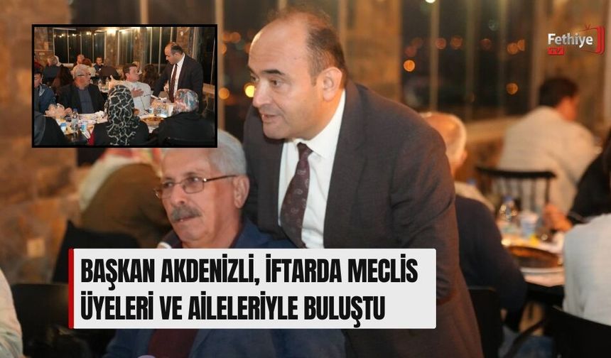 Başkan Akdenizli, İftarda Meclis Üyeleri Ve Aileleriyle Buluştu