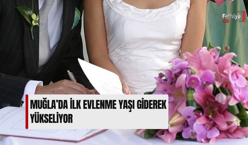 Muğla’da İlk Evlenme Yaşı Giderek Yükseliyor