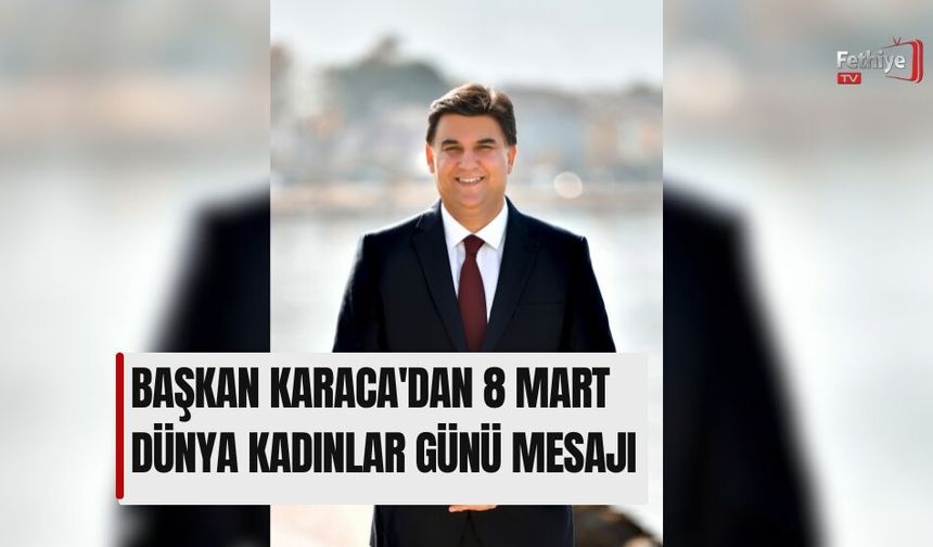 Başkan Karaca'dan 8 Mart Dünya Kadınlar Günü Mesajı