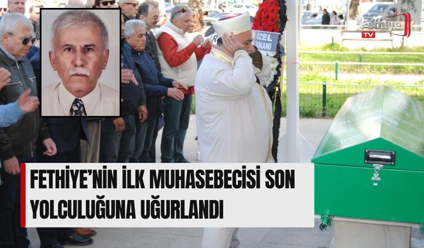 Fethiye’nin İlk Muhasebecisi Son Yolculuğuna Uğurlandı