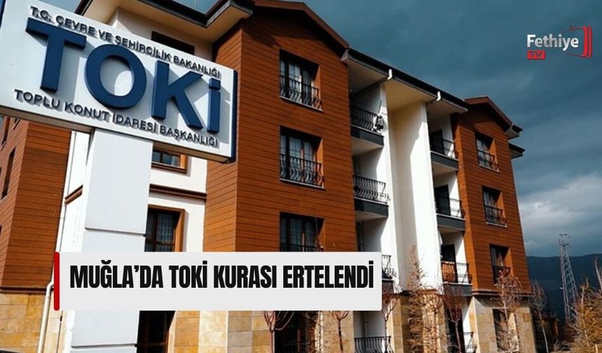 Muğla’da TOKİ Kurası Ertelendi