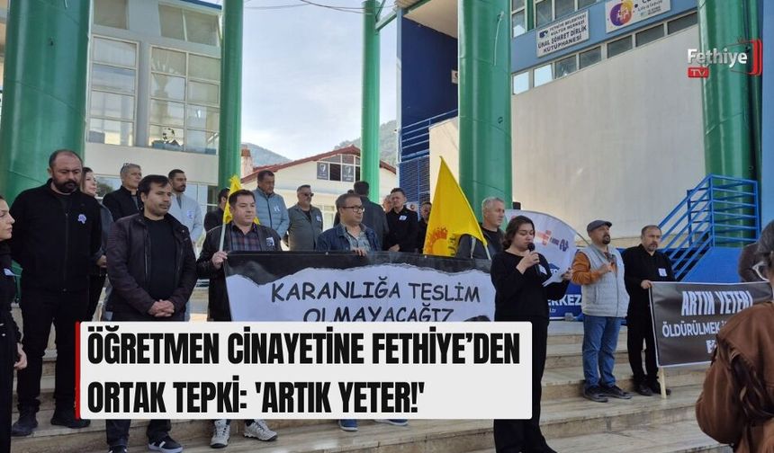 Öğretmen Cinayetine Fethiye’den Ortak Tepki: 'Artık Yeter!'