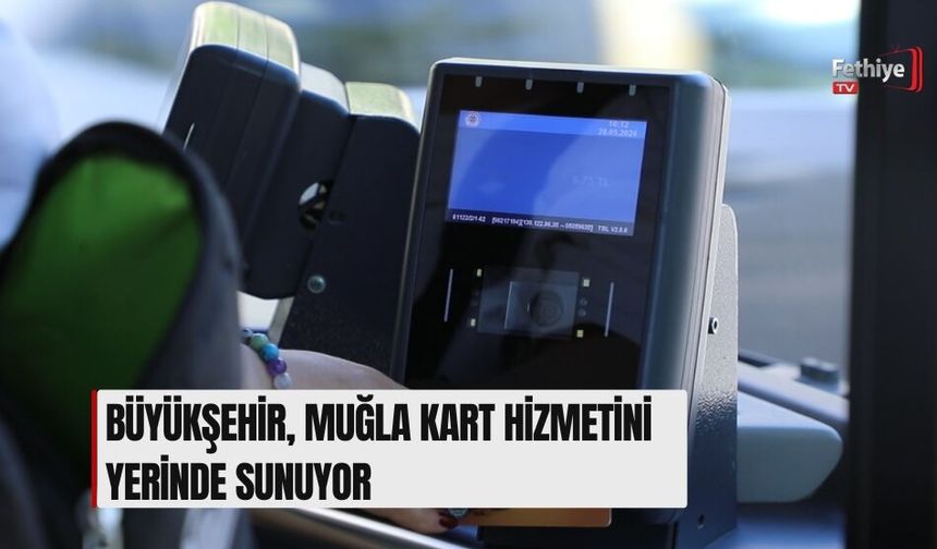 Büyükşehir, Muğla Kart Hizmetini Yerinde Sunuyor