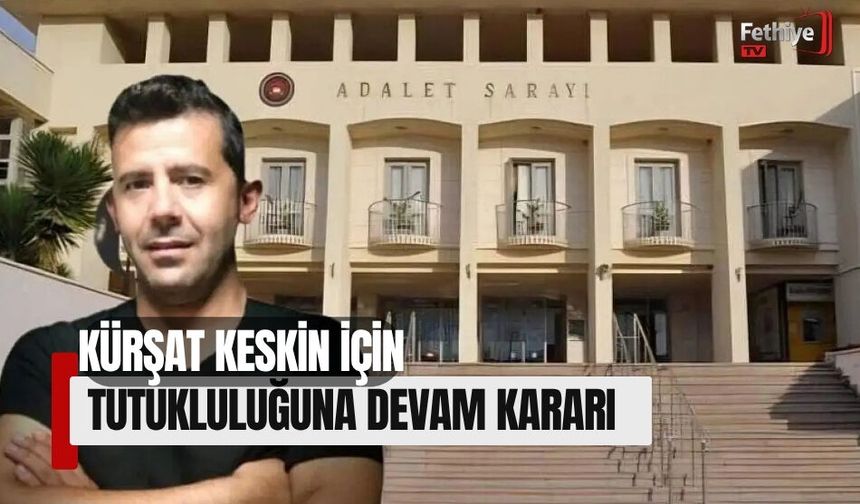 Kürşat Keskin'in Tutukluluğunun Devamına Karar Verildi