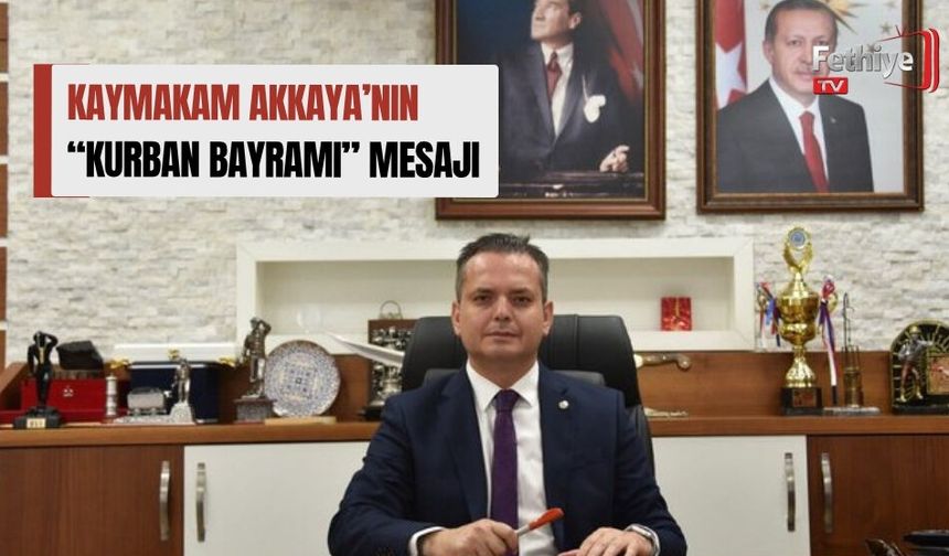 Kaymakam Akkaya’nın ‘’Kurban Bayramı” Mesajı
