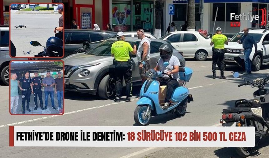 Fethiye’de Drone İle Denetim: 18 Sürücüye 102 Bin 500 TL Ceza