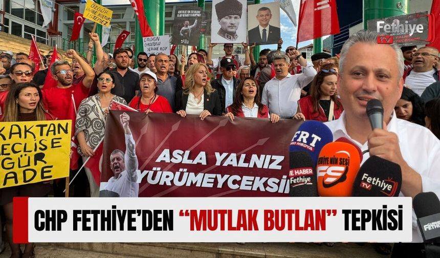CHP Fethiye’den “Mutlak Butlan” Tepkisi