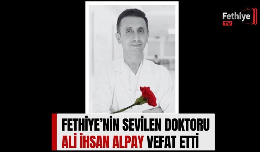 Fethiye’nin Sevilen Doktor Ali İhsan Alpay Vefat Etti