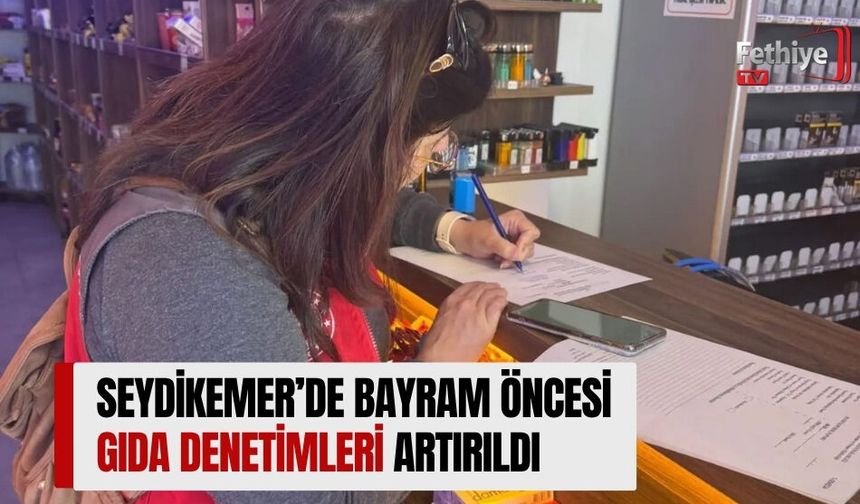 Seydikemer’de Bayram Öncesi Gıda Denetimleri Artırıldı