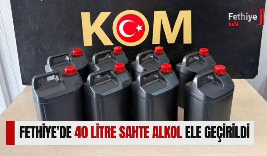 Fethiye’de 40 Litre Sahte Alkol Ele Geçirildi